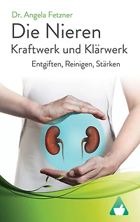 Die Nieren - Kraftwerk und Klärwerk: Entgiften, Reinigen, Stärken