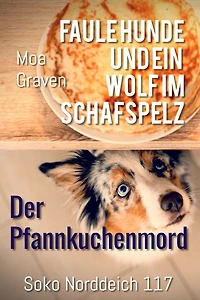 Soko Norddeich 117 - Die schrägste Ermittlertruppe in Ostfriesland Band III: Faule Hunde und ein Wolf im Schafspelz - Der Pfannkuchenmord