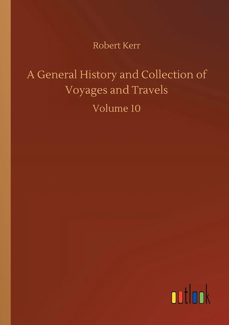 A General History and Collection of Voyages Travels: Volume 10