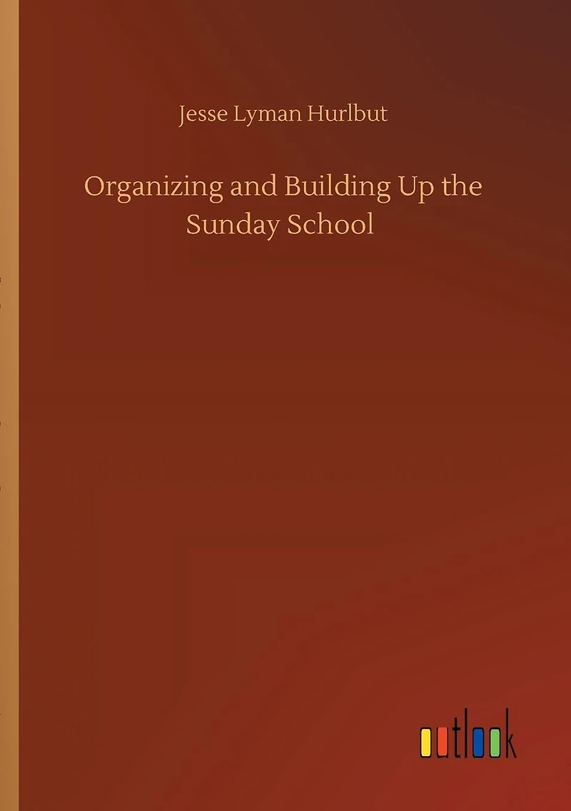 Organizing and Building Up the Sunday School (Classic Reprint)
