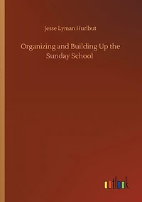 Organizing and Building Up the Sunday School (Classic Reprint)