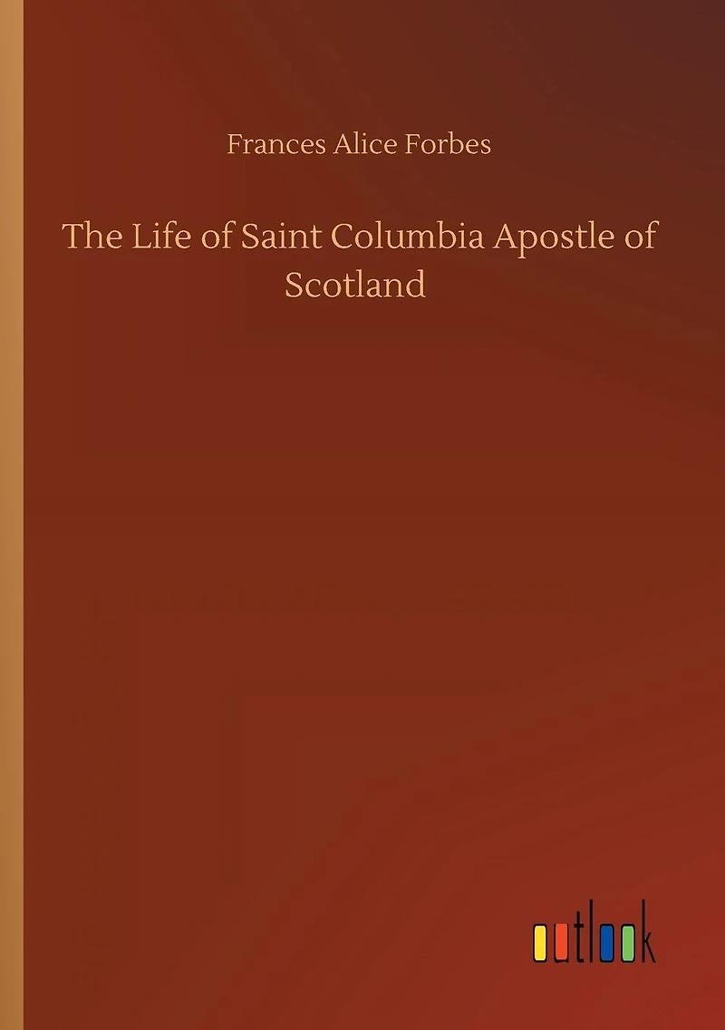 The Life of Saint Columbia Apostle Scotland
