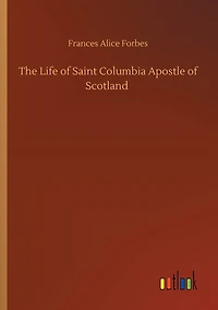 The Life of Saint Columbia Apostle Scotland