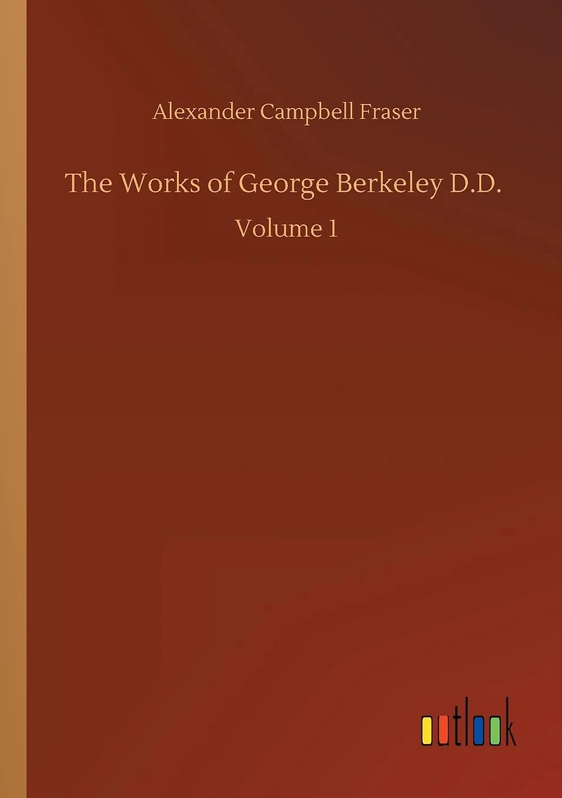 The Works of George Berkeley D.D.: Volume 1