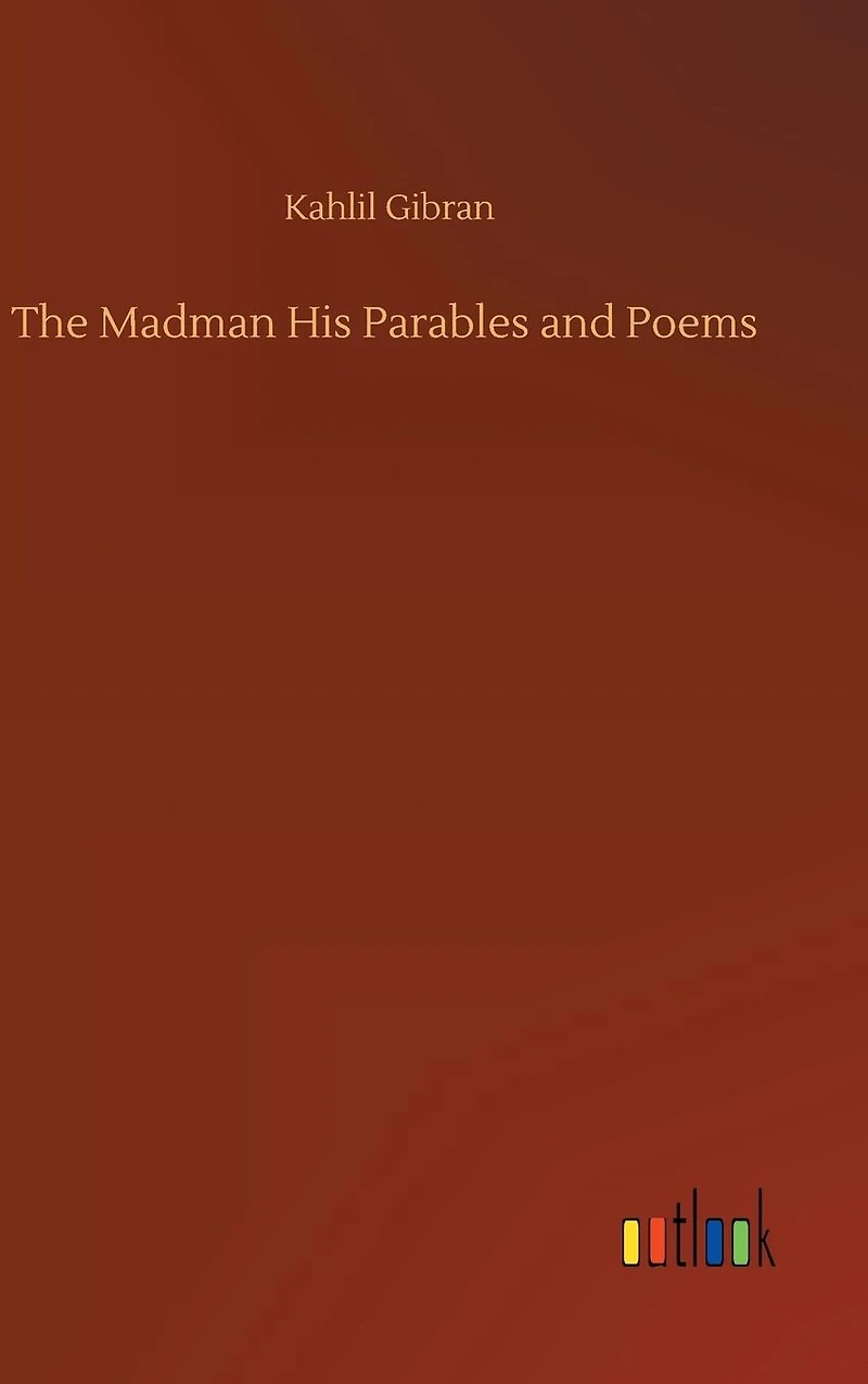 The Madman: His Parables and Poems