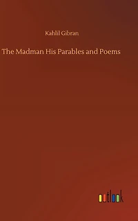 The Madman: His Parables and Poems