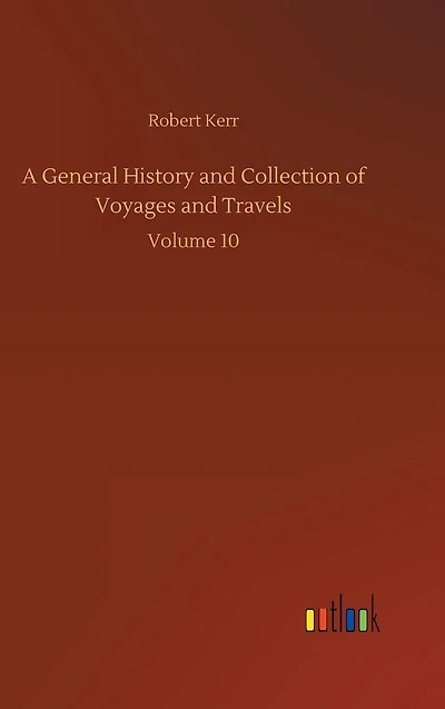 A General History and Collection of Voyages Travels: Volume 10