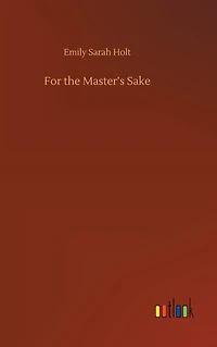 FOR THE MASTER'S SAKE (A HISTORICAL NOVEL)