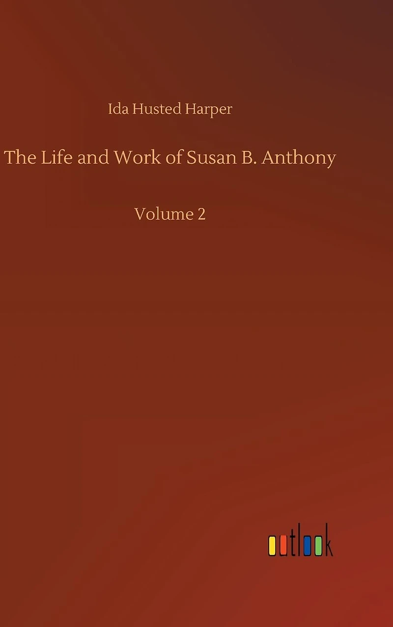 The Life and Work of Susan B. Anthony: Volume 2