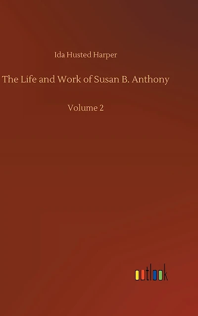 The Life and Work of Susan B. Anthony: Volume 2