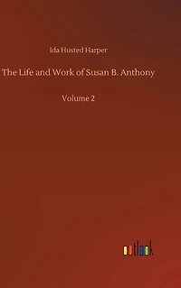 The Life and Work of Susan B. Anthony: Volume 2