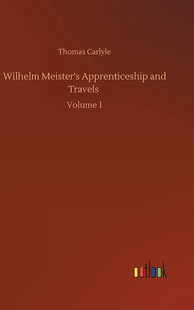 Wilhelm Meister's Apprenticeship and Travels: Volume 1