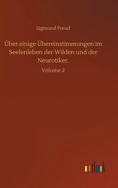Über einige Übereinstimmungen im Seelenleben der Wilden und der Neurotiker.: Volume 2