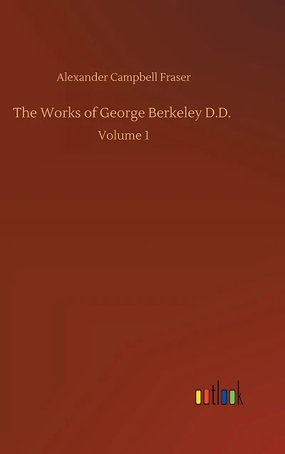 The Works of George Berkeley D.D.: Volume 1