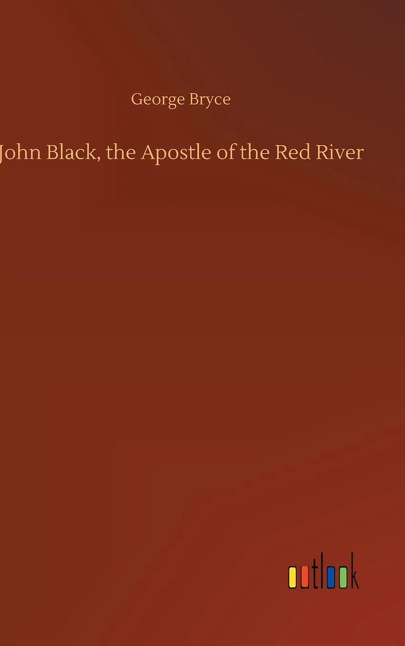 John Black, the Apostle of Red River (Illustrated)