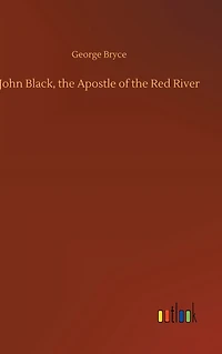 John Black, the Apostle of Red River (Illustrated)