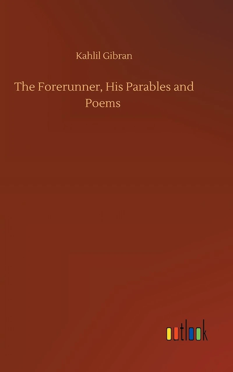 The Forerunner: His Parables and Poems