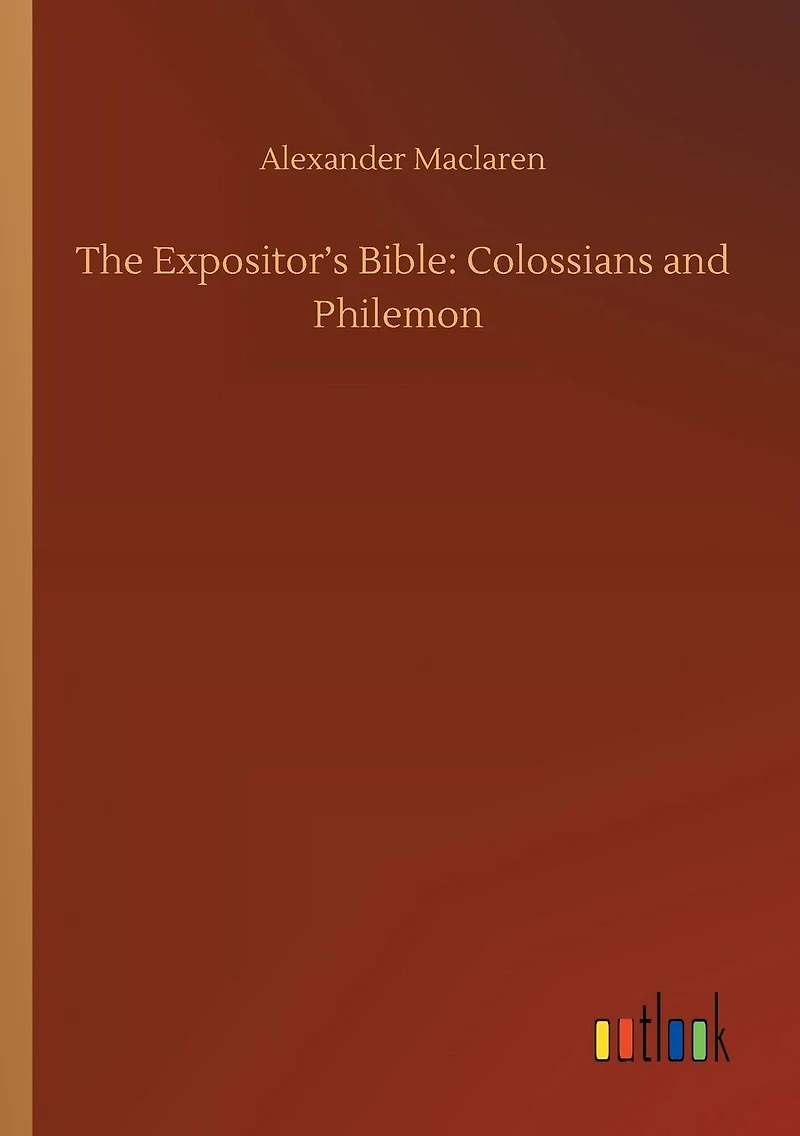 The Expositor's Bible: Colossians and Philemon