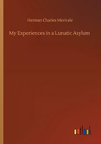 MY EXPERIENCES A LUNATIC ASYLUM