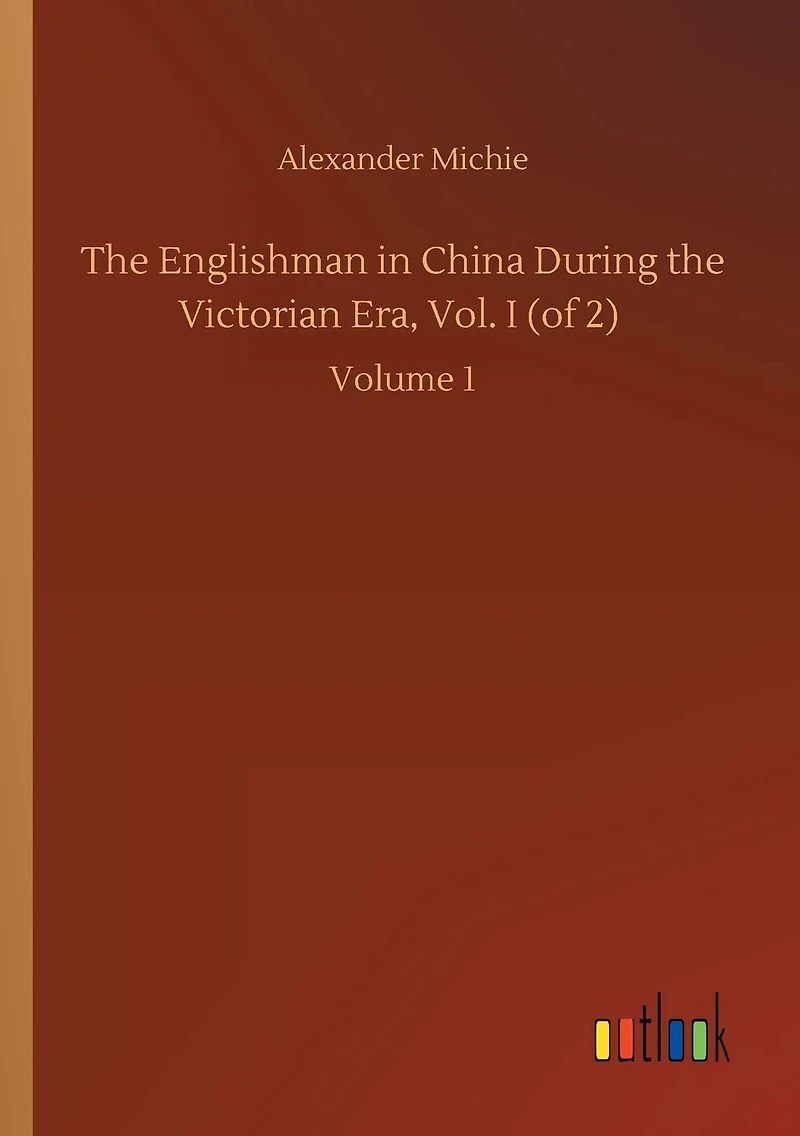 the Englishman China During Victorian Era, Vol. I (of 2): Volume 1