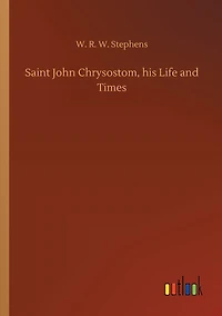 Saint John Chrysostom, his Life and Times