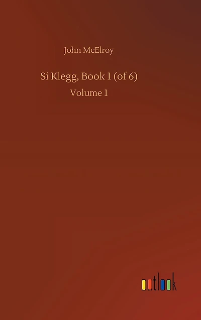 Si Klegg, Book 1 (of 6): Volume