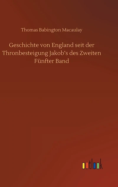Geschichte von England seit der Thronbesteigung Jakob's des Zweiten Fünfter Band