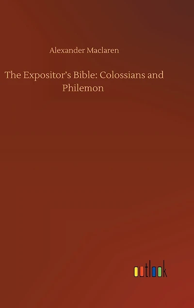 The Expositor's Bible: Colossians and Philemon