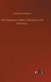 The Expositor's Bible: Colossians and Philemon