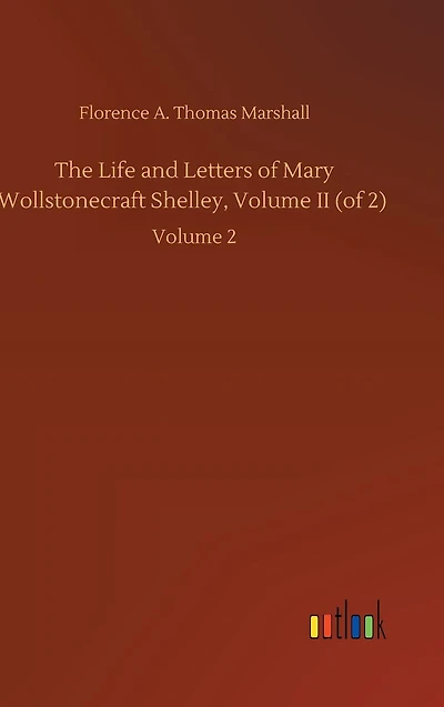 The Life and Letters of Mary Wollstonecraft Shelley, Volume II (of 2): Volume 2