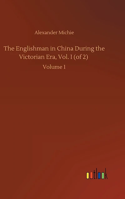 the Englishman China During Victorian Era, Vol. I (of 2): Volume 1