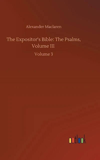 The Expositor's Bible: The Psalms, Volume III: Volume 3