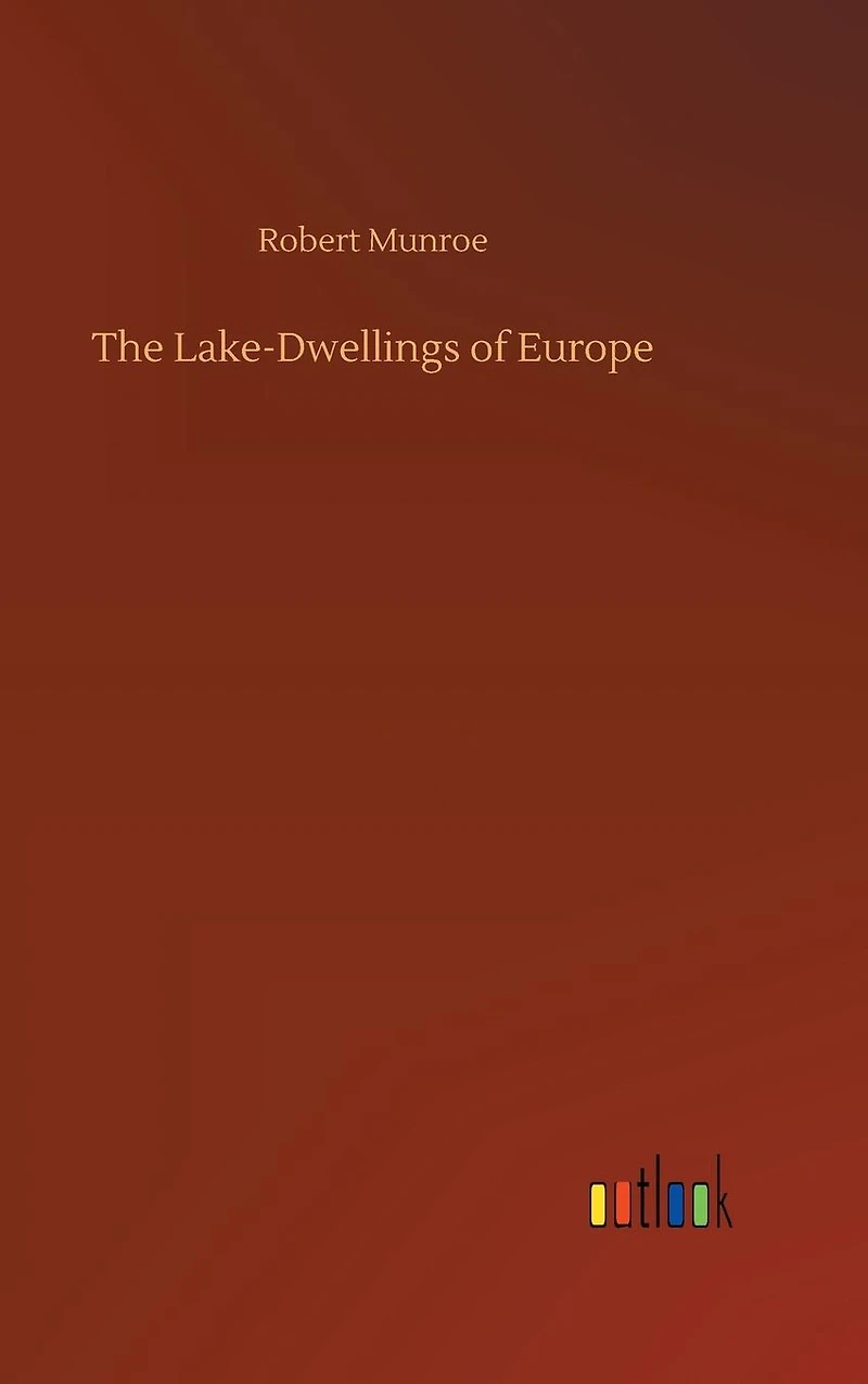 The Lake-Dwellings of Europe (Unabridged and Illustrated)
