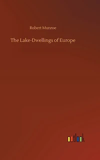 The Lake-Dwellings of Europe (Unabridged and Illustrated)