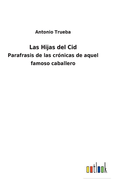 las Hijas del Cid: Parafrasis de crónicas aquel famoso caballero