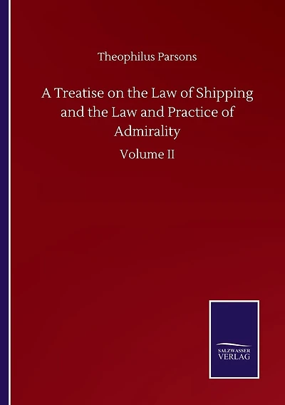 A Treatise on the Law of Shipping and the Law and Practice of Admirality: Volume II