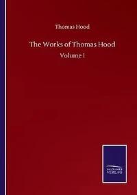 The Works of Thomas Hood: Volume I