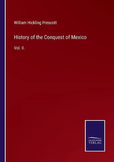 History of the Conquest of Mexico: Vol. II.