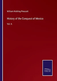 History of the Conquest of Mexico: Vol. II.