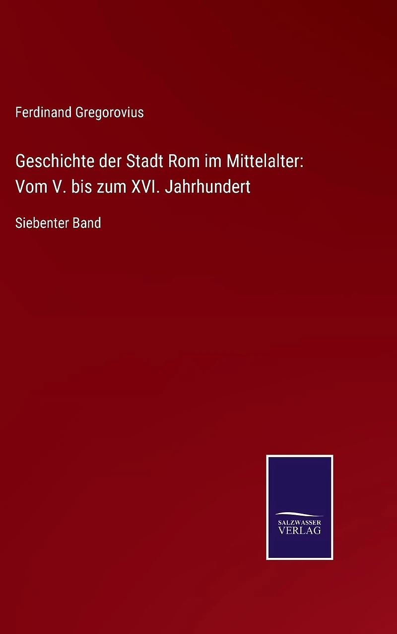 Geschichte der Stadt Rom im Mittelalter: Vom V. bis zum XVI. Jahrhundert: Siebenter Band