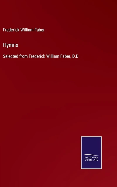 Hymns: Selected from Frederick William Faber, D.D