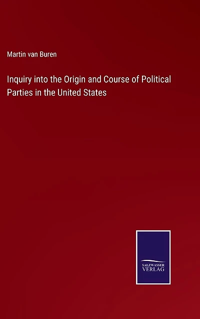Inquiry Into the Origin and Course of Political Parties United States