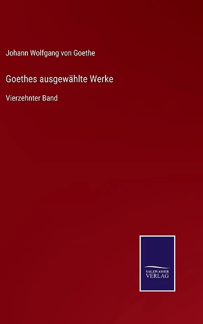 Goethes ausgewählte Werke: Vierzehnter Band