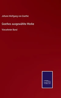 Goethes ausgewählte Werke: Vierzehnter Band