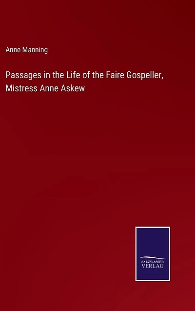 Passages the Life of Faire Gospeller, Mistress Anne Askew