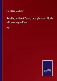 Reading without Tears, or, a pleasant Mode of Learning to Read: Part I