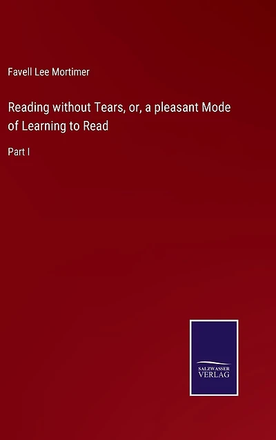 Reading without Tears, or, a pleasant Mode of Learning to Read: Part I