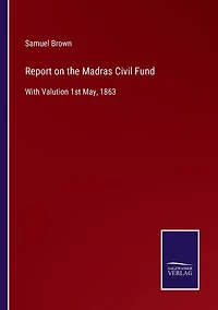 Report on the Madras Civil Fund: With Valution 1st May, 1863