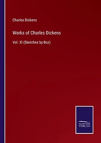 Works of Charles Dickens: Vol. XI (Sketches by Boz)