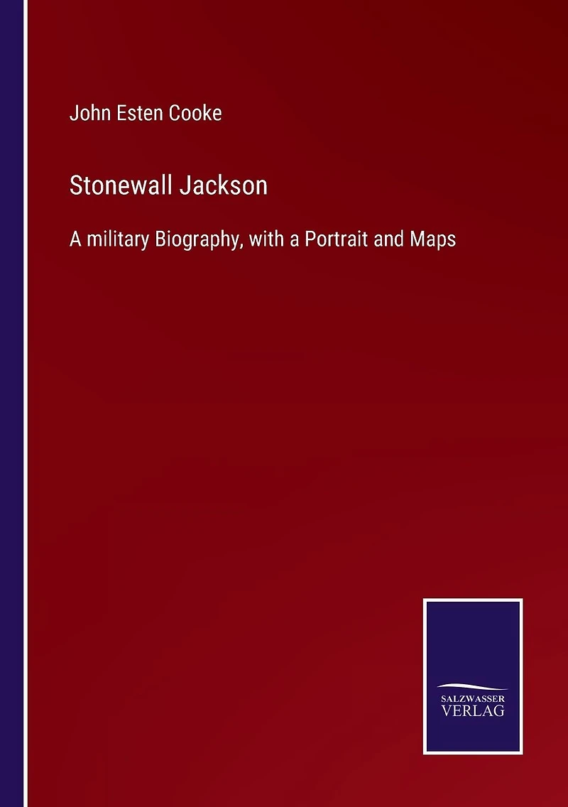 Stonewall Jackson: a military Biography, with Portrait and Maps